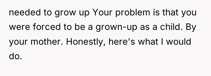 needed to grow up Your problem is that you were...