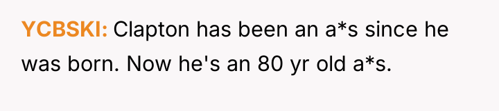 YCBSKI Clapton has been an a*s since he was born....