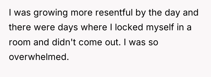 I was growing more resentful by the day and there...