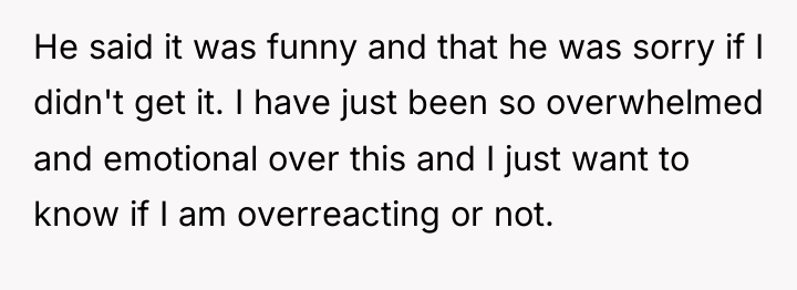 He said it was funny and that he was sorry...