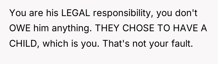 You are his LEGAL responsibility, you don't OWE him anything....