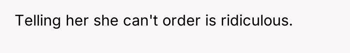Telling her she can't order is ridiculous.