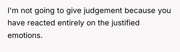I'm not going to give judgement because you have reacted...