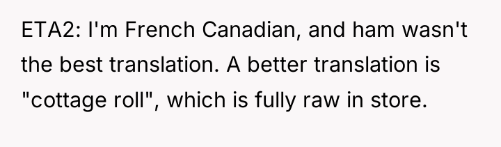ETA2: I'm French Canadian, and ham wasn't the best translation....