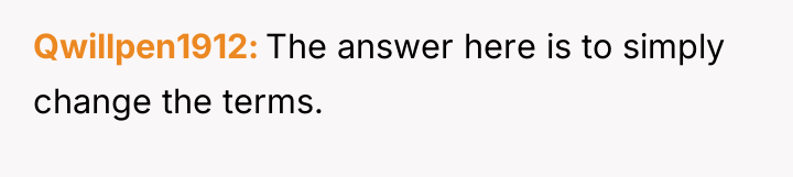 Qwillpen1912 The answer here is to simply change the terms.