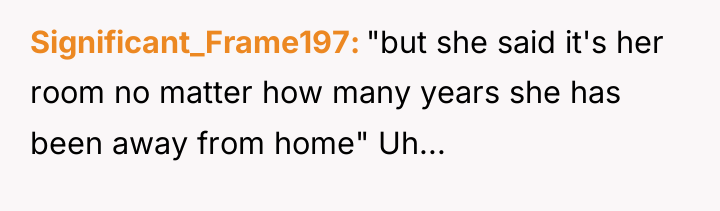 Significant_Frame197 "but she said it's her room no matter how...