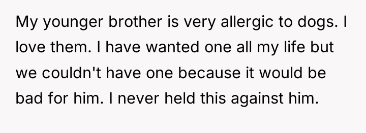 My younger brother is very allergic to dogs. I love...
