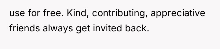 use for free. Kind, contributing, appreciative friends always get invited...