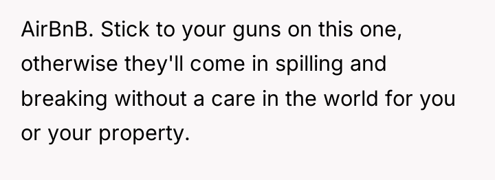 AirBnB. Stick to your guns on this one, otherwise they'll...