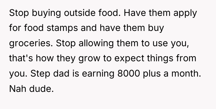 Stop buying outside food. Have them apply for food stamps...