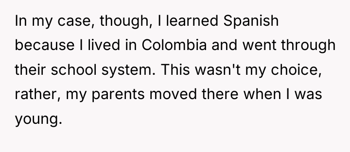 In my case, though, I learned Spanish because I lived...