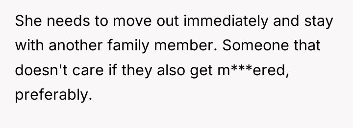 She needs to move out immediately and stay with another...