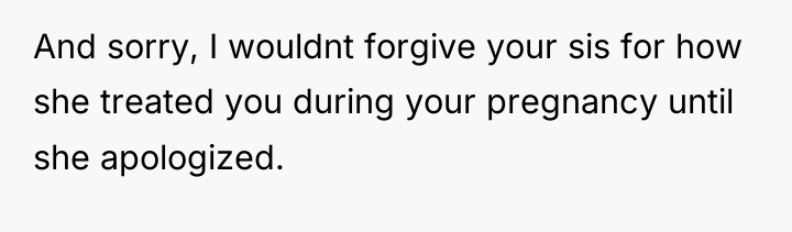 And sorry, I wouldnt forgive your sis for how she...