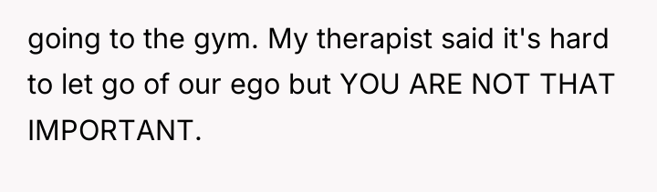 going to the gym. My therapist said it's hard to...