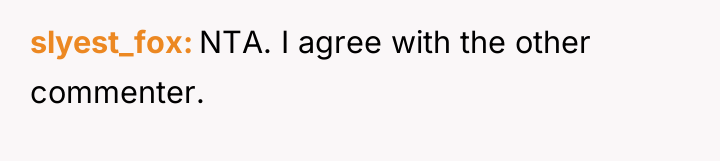 slyest_fox NTA. I agree with the other commenter.
