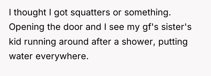 I thought I got squatters or something. Opening the door...