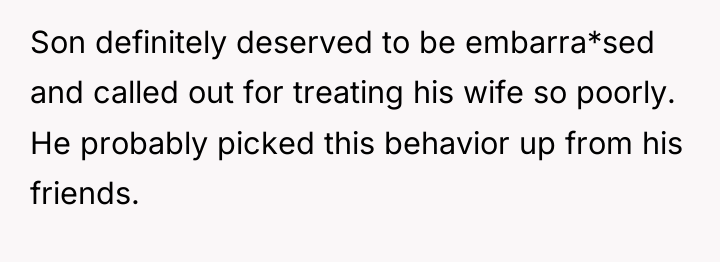 Son definitely deserved to be embarra*sed and called out for...