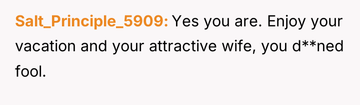 Salt_Principle_5909 Yes you are. Enjoy your vacation and your attractive...