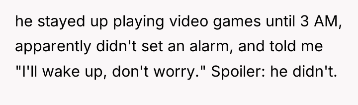 he stayed up playing video games until 3 AM, apparently...