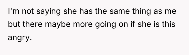 I'm not saying she has the same thing as me...