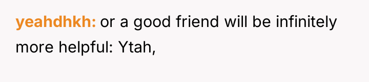yeahdhkh or a good friend will be infinitely more helpful:...