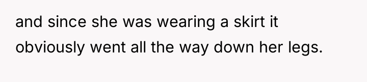and since she was wearing a skirt it obviously went...