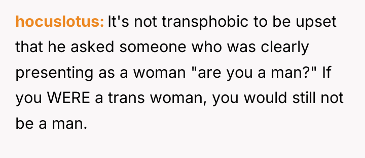 hocuslotus It's not transphobic to be upset that he asked...