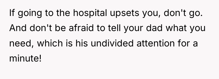 If going to the hospital upsets you, don't go. And...