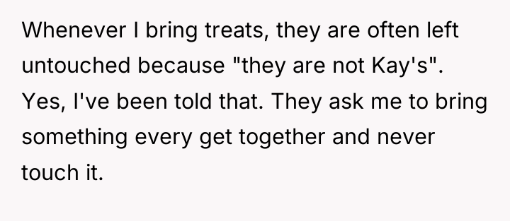 Whenever I bring treats, they are often left untouched because...