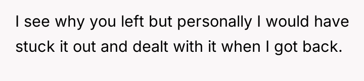 I see why you left but personally I would have...