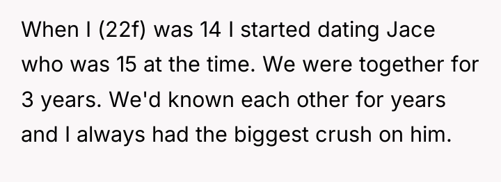When I (22f) was 14 I started dating Jace who...