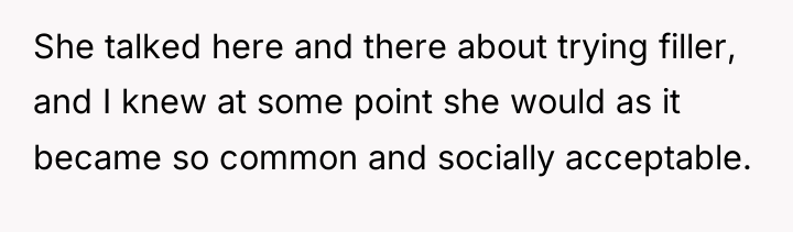 She talked here and there about trying filler, and I...