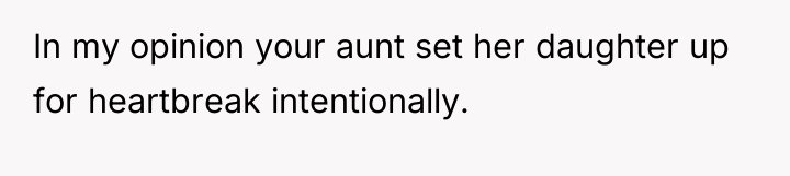 In my opinion your aunt set her daughter up for...