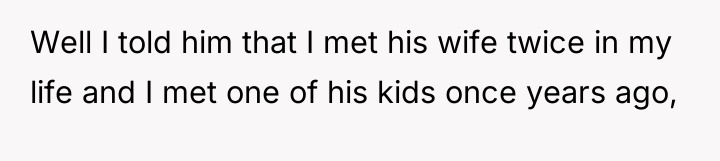 Well I told him that I met his wife twice...