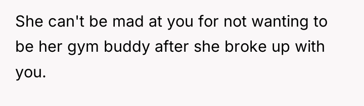She can't be mad at you for not wanting to...