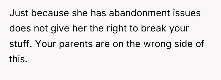Just because she has abandonment issues does not give her...