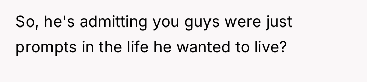 So, he's admitting you guys were just prompts in the...