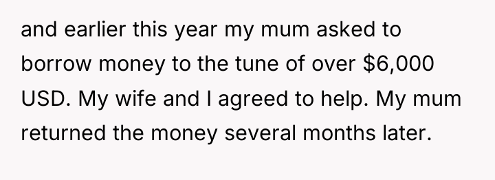 and earlier this year my mum asked to borrow money...