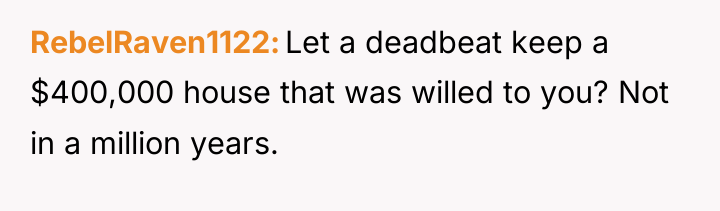 RebelRaven1122 Let a deadbeat keep a $400,000 house that was...