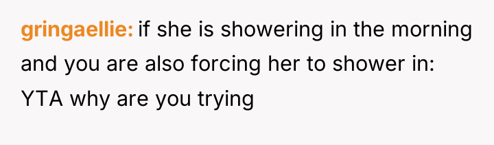 gringaellie if she is showering in the morning and you...