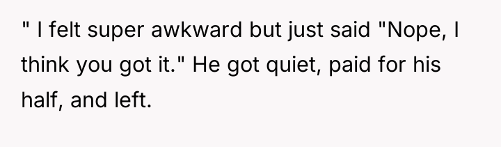 " I felt super awkward but just said "Nope, I...
