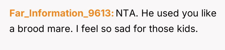 Far_Information_9613 NTA. He used you like a brood mare. I...