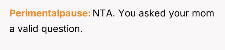 Perimentalpause NTA. You asked your mom a valid question.
