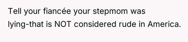 Tell your fiancée your stepmom was lying-that is NOT considered...