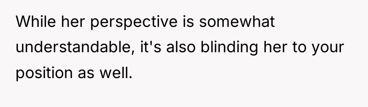 While her perspective is somewhat understandable, it's also blinding her...
