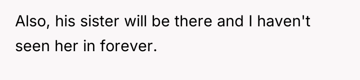 Also, his sister will be there and I haven't seen...