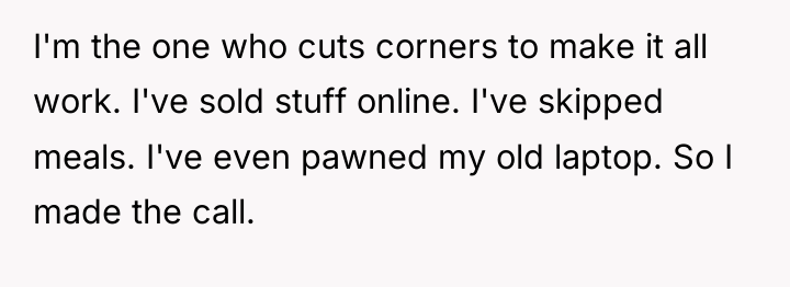 I'm the one who cuts corners to make it all...