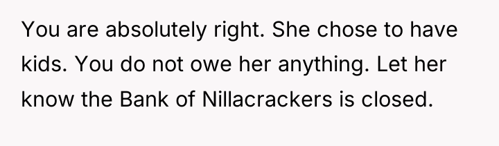You are absolutely right. She chose to have kids. You...