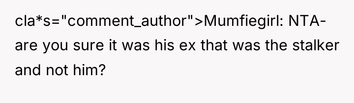 cla*s="comment_author">Mumfiegirl: NTA- are you sure it was his ex that...
