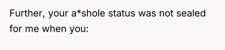 Further, your a*shole status was not sealed for me when...